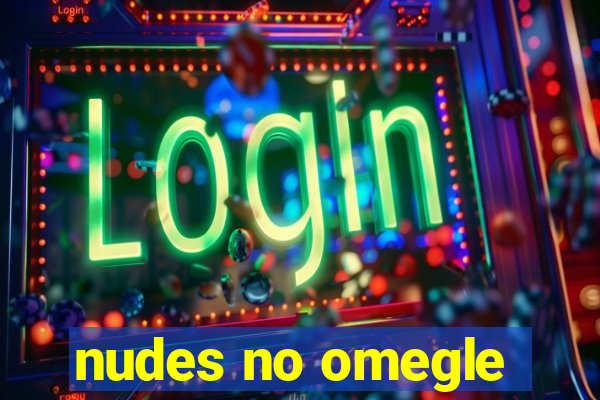 nudes no omegle